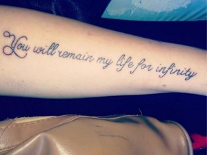 Tattoo:  You Will Remain My Life For Infinity